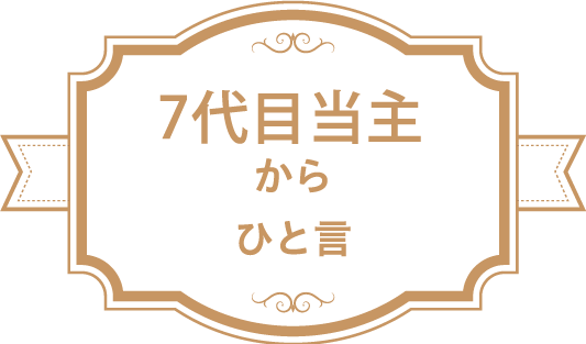 7代目当主からひと言